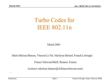 Doc.: IEEE 802.11-04/0243r1 Submission Franck Lebeugle, France Telecom R&D March 2004 Slide 1 Turbo Codes for IEEE 802.11n Marie-Helene Hamon, Vincent.