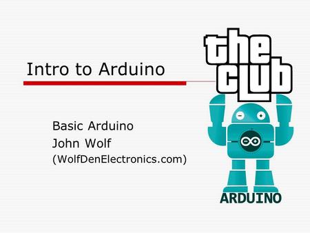 Intro to Arduino Basic Arduino John Wolf (WolfDenElectronics.com)