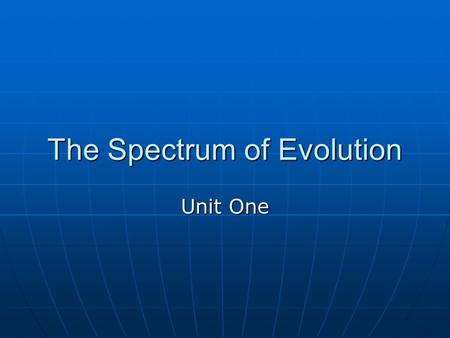 The Spectrum of Evolution Unit One. Creation Scientists Creation as told in the book of Genesis. Creation as told in the book of Genesis. New Earth Creation.