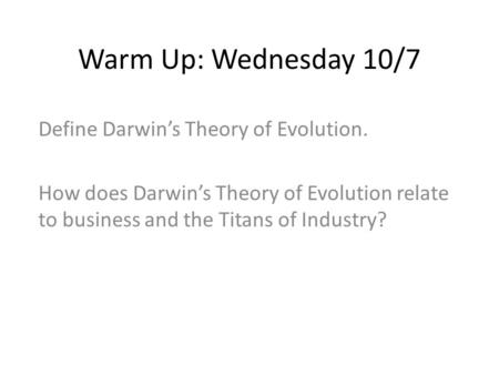 Warm Up: Wednesday 10/7 Define Darwin’s Theory of Evolution. How does Darwin’s Theory of Evolution relate to business and the Titans of Industry?