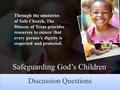 Safeguarding God’s Children Discussion Questions Safeguarding God’s Children Through the ministries of Safe Church, The Diocese of Texas provides resources.