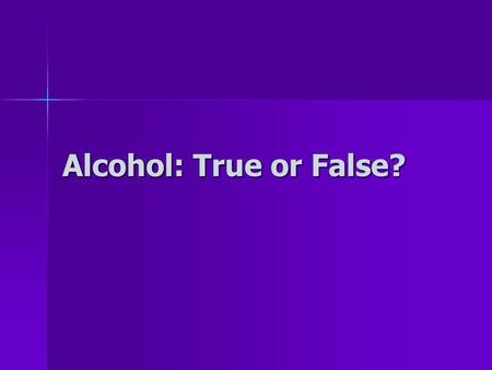 Alcohol: True or False?. True or False: Alcohol acts the same way in the teen brain as in an adult’s. Alcohol acts the same way in the teen brain as in.