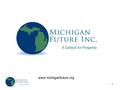 1 www.michiganfuture.org. Our goal A high prosperity Michigan 2.