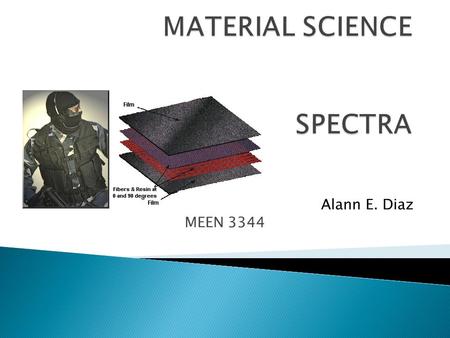 Alann E. Diaz MEEN 3344.  One of the world’s strongest and lightest fibers. A bright white polyethylene, that is ten to fifteen times stronger than steel.