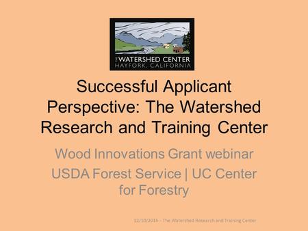 Successful Applicant Perspective: The Watershed Research and Training Center Wood Innovations Grant webinar USDA Forest Service | UC Center for Forestry.