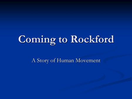 Coming to Rockford A Story of Human Movement. When my papa was a young man, he decided to leave his home for a new life. But where would he go?