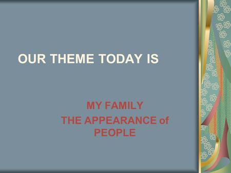 OUR THEME TODAY IS MY FAMILY THE APPEARANCE of PEOPLE.