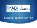 Lesson 5: Building Your App. Objectives Reviewing splash, home screens Building the app: next screen levels Adding content & creating a citations list.