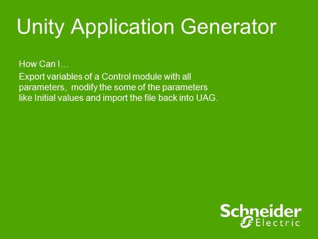 Unity Application Generator How Can I… Export variables of a Control module with all parameters, modify the some of the parameters like Initial values.