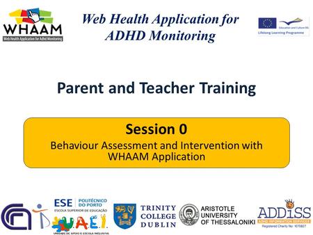 Parent and Teacher Training Web Health Application for ADHD Monitoring Session 0 Behaviour Assessment and Intervention with WHAAM Application.