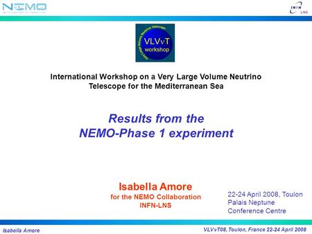 Isabella Amore VLV T08, Toulon, France 22-24 April 2008 International Workshop on a Very Large Volume Neutrino Telescope for the Mediterranean Sea Results.