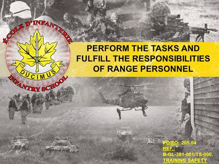 PERFORM THE TASKS AND FULFILL THE RESPONSIBILITIES OF RANGE PERSONNEL PO/EO: 205.04 REF.: B-GL-381-001/TS-000, TRAINING SAFETY.