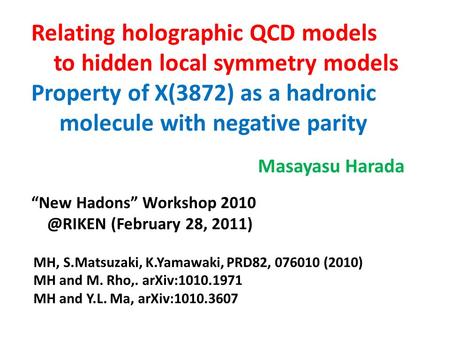 Relating holographic QCD models to hidden local symmetry models Property of X(3872) as a hadronic molecule with negative parity Masayasu Harada “New Hadons”