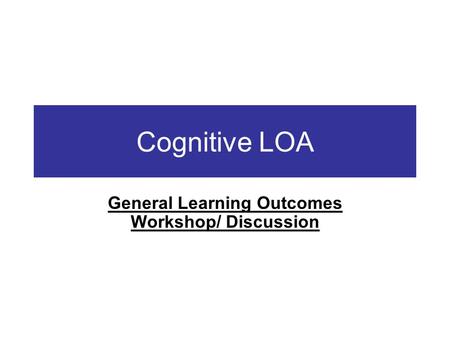 Cognitive LOA General Learning Outcomes Workshop/ Discussion.