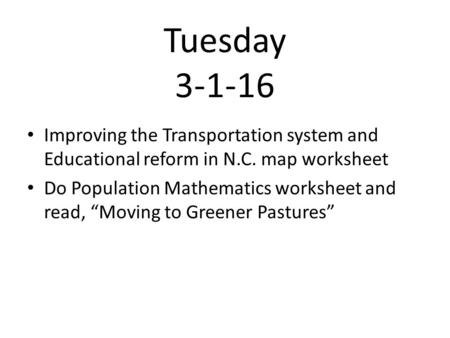 Tuesday 3-1-16 Improving the Transportation system and Educational reform in N.C. map worksheet Do Population Mathematics worksheet and read, “Moving to.