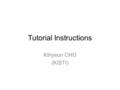 Tutorial Instructions Kihyeon CHO (KISTI). Structure of Lecture Tutorial –Monday ~ Wednesday 9:30-17:30 Lunch break 12:30~13:30 –Lunch is up to you. –You.