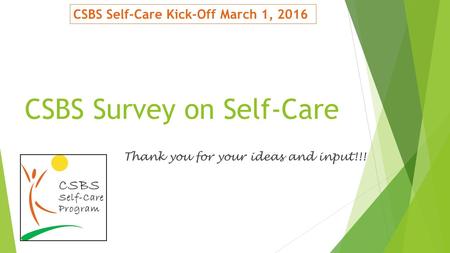 CSBS Survey on Self-Care Thank you for your ideas and input!!! CSBS Self-Care Kick-Off March 1, 2016.