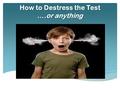 How to Destress the Test ….or anything.  How to children differ from adults in their expression of stress? They ways children express stress is manifested.