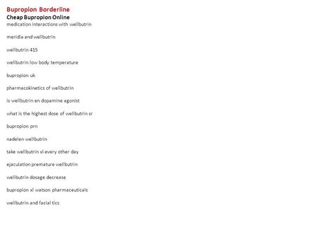 Bupropion Borderline Cheap Bupropion Online medication interactions with wellbutrin meridia and wellbutrin wellbutrin 415 wellbutrin low body temperature.