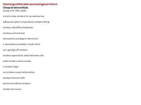 Howlonguntilstratteracomesingenericform Cheap Strattera Meds strattera for older adults is it ok to take strattera for recreational use adhd prescription.