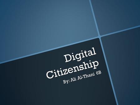 Digital Citizenship By: Ali Al-Thani 6B. Digital citizenship Digital citizenship is an idea which enables teachers and parents to understand what students,