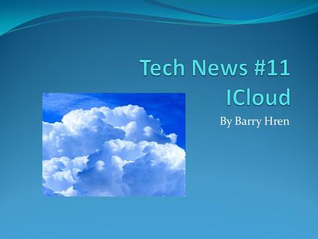 By Barry Hren. What is iCloud?  Introduced June 6, 2011.