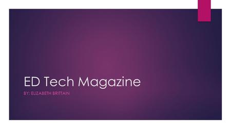 ED Tech Magazine BY: ELIZABETH BRITTAIN. What is it?  A online news site for educational technology and all that comes with it  They talk about the.