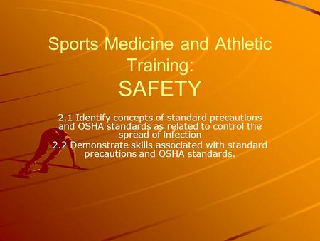 Sports Medicine and Athletic Training: SAFETY 2.1 Identify concepts of standard precautions and OSHA standards as related to control the spread of infection.