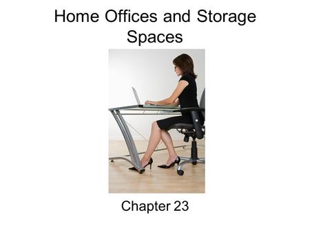 Home Offices and Storage Spaces Chapter 23. Objectives 1. Identify reasons people set up a home office. 2. Describe considerations for choosing a location.