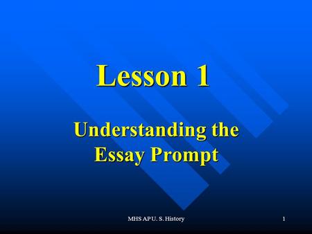 MHS AP U. S. History1 Lesson 1 Understanding the Essay Prompt.