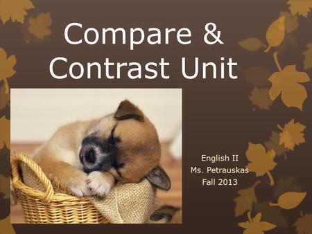 Compare & Contrast Unit English II Ms. Petrauskas Fall 2013.