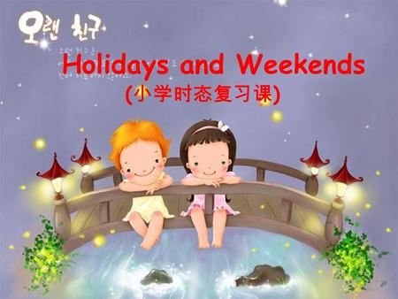 Holidays and Weekends ( 小学时态复习课 ) Week’s chant Sunday, Sunday, the first day Monday, Monday, the second day Tuesday, Tuesday, the third day Wednesday,