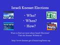 Israeli Knesset Elections Who? When? How?  Want to find out more about Israeli Elections? Visit the Knesset.