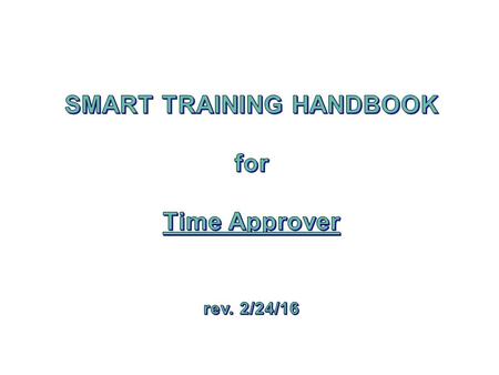 About SMART System Management for Attendance in Real Time All full time hours are already in the system Hours need to be key & approve are; Leave including.