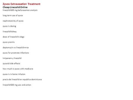 Zyvox Extravasation Treatment Cheap Linezolid Online linezolid 600 mg beforesemen analysis long term use of zyvox nephrotoxicity of zyvox zyvox iv dosing.