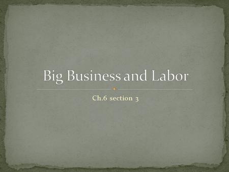 Ch.6 section 3. 1873- entered the steel business; by 1899 the Carnegie Steel Company manufactured more steel than all the steel companies in Great Britain.