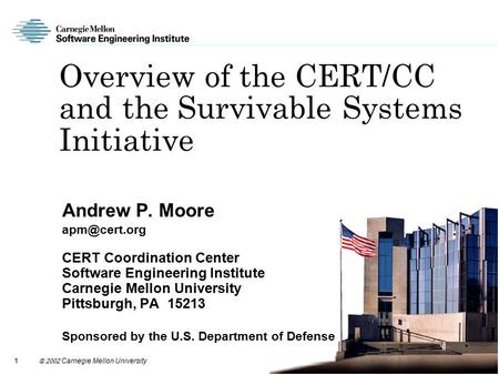 1  Carnegie Mellon University Overview of the CERT/CC and the Survivable Systems Initiative Andrew P. Moore CERT Coordination Center.