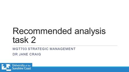 Recommended analysis task 2 MGT703 STRATEGIC MANAGEMENT DR JANE CRAIG.