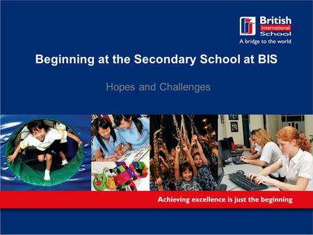 Beginning at the Secondary School at BIS Hopes and Challenges.