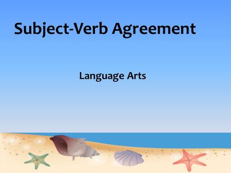 Subject-Verb Agreement Language Arts. Subject-Verb Agreement The basic idea behind subject and verb agreement is that a singular subject takes a singular.