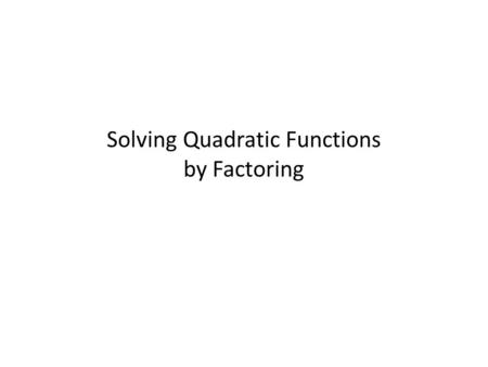 Solving Quadratic Functions by Factoring. Factoring Review.