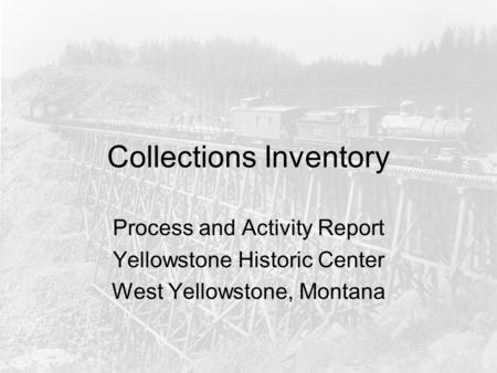 Collections Inventory Process and Activity Report Yellowstone Historic Center West Yellowstone, Montana.