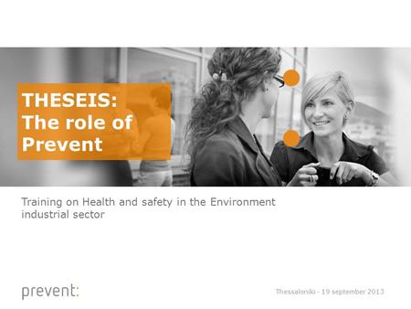 THESEIS: The role of Prevent Training on Health and safety in the Environment industrial sector Thessaloniki - 19 september 2013.