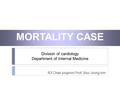 MORTALITY CASE R3 Chae jungmin/ Prof. Soo-Joong kim Division of cardiology Department of Internal Medicine.