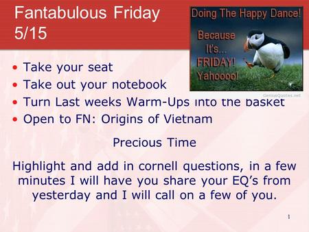 Fantabulous Friday 5/15 Take your seat Take out your notebook Turn Last weeks Warm-Ups into the basket Open to FN: Origins of Vietnam Precious Time Highlight.