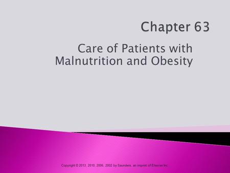 Copyright © 2013, 2010, 2006, 2002 by Saunders, an imprint of Elsevier Inc. Care of Patients with Malnutrition and Obesity.