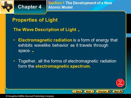 Chapter 4 © Houghton Mifflin Harcourt Publishing Company Section 1 The Development of a New Atomic Model Properties of Light The Wave Description of Light.