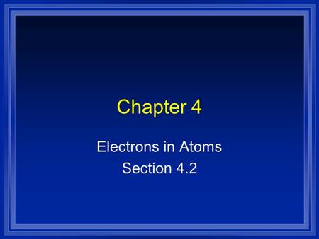 Chapter 4 Electrons in Atoms Section 4.2. Development of the Atom  Originally described as the smallest particles of matter  Discoveries of electrons,