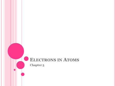 E LECTRONS IN A TOMS Chapter 5. L IGHT AND Q UANTIZED E NERGY Nuclear atom and unanswered questions Scientists found Rutherford’s nuclear atomic model.