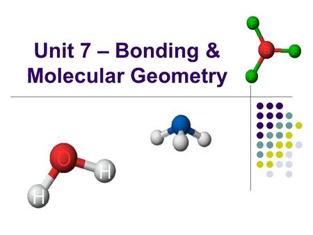 Unit 7 – Bonding & Molecular Geometry